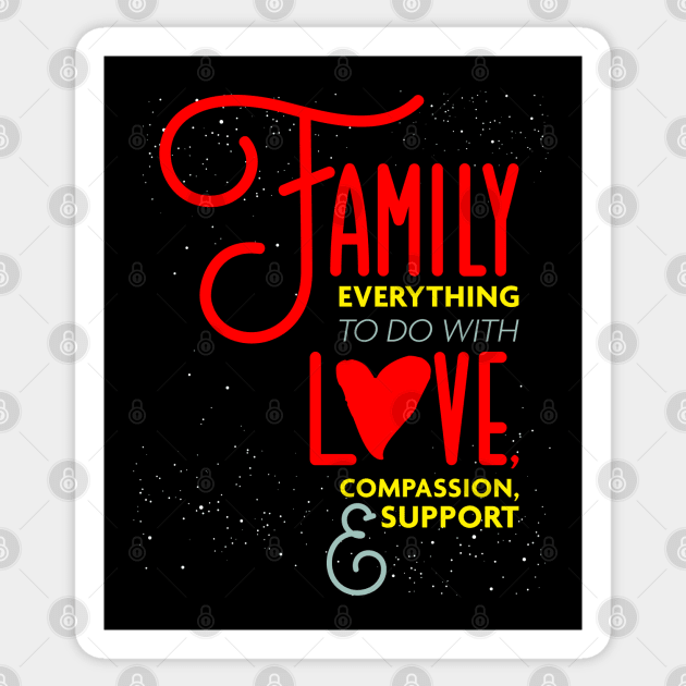 Family Everything To Do with Love Compassion and Support v2 Sticker by Design_Lawrence